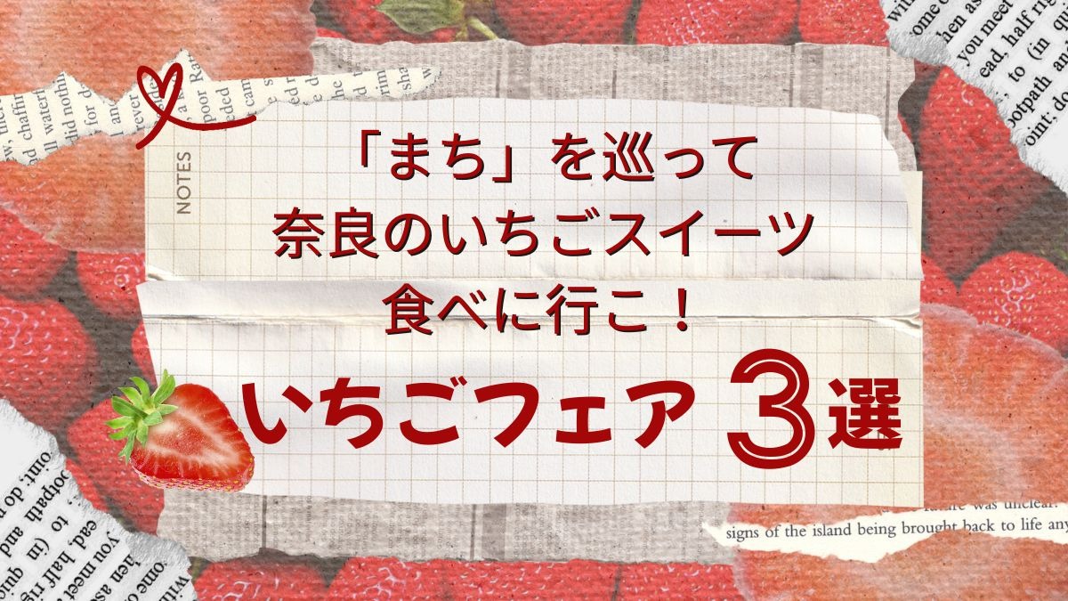「まち」を巡って奈良のいちごスイーツを食べに行こう！いちごフェア3選【2026年版】
