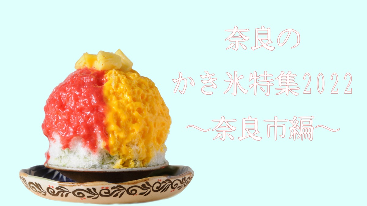 2022年の新作も登場！あつ～い夏に食べたい奈良のかき氷特集～奈良市編～