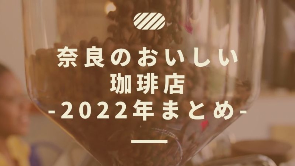 【2022年まとめ～珈琲編～】癒しのひと時をくれる奈良の珈琲店をご紹介